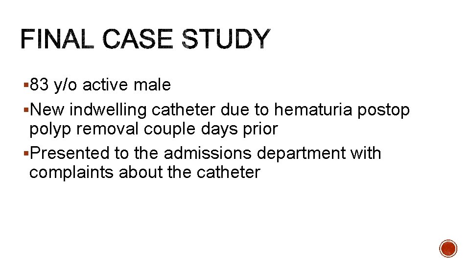 § 83 y/o active male §New indwelling catheter due to hematuria postop polyp removal