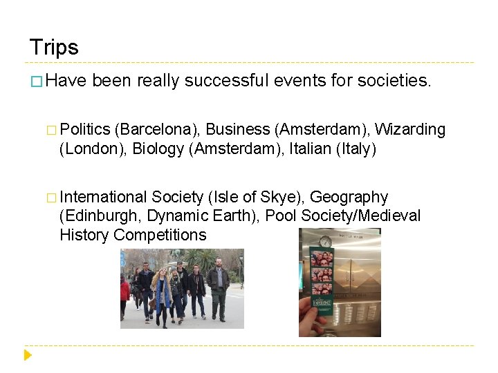 Trips � Have been really successful events for societies. � Politics (Barcelona), Business (Amsterdam),