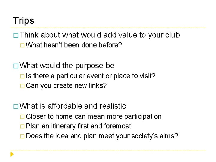 Trips � Think about what would add value to your club � What hasn’t
