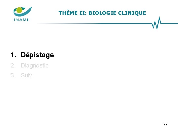 THÈME II: BIOLOGIE CLINIQUE 1. Dépistage 2. Diagnostic 3. Suivi 77 