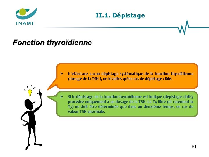 II. 1. Dépistage Fonction thyroïdienne N'effectuez aucun dépistage systématique de la fonction thyroïdienne (dosage