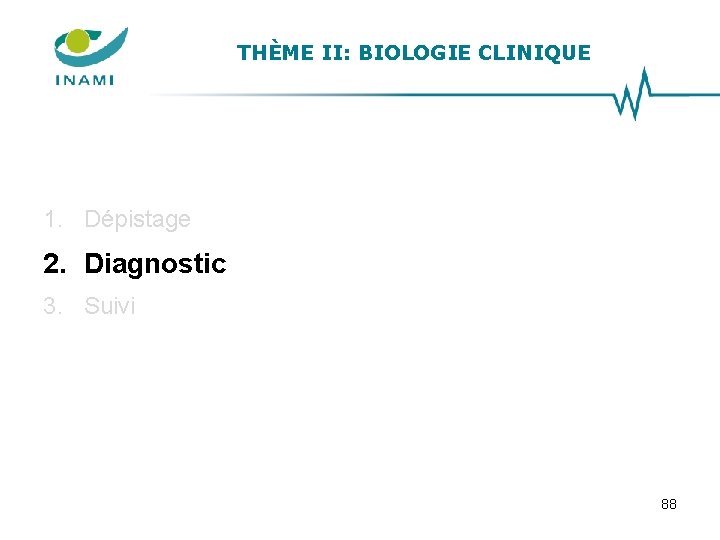 THÈME II: BIOLOGIE CLINIQUE 1. Dépistage 2. Diagnostic 3. Suivi 88 