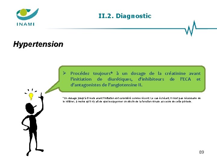 II. 2. Diagnostic Hypertension Procédez toujours* à un dosage de la créatinine avant l'initiation