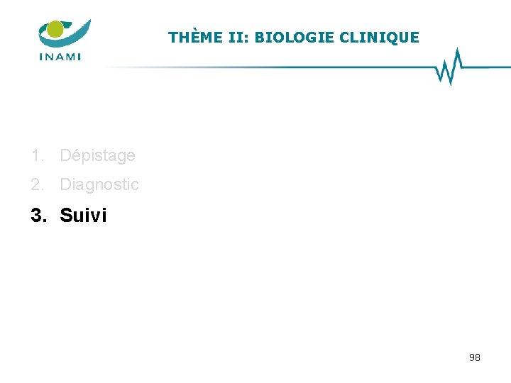 THÈME II: BIOLOGIE CLINIQUE 1. Dépistage 2. Diagnostic 3. Suivi 98 