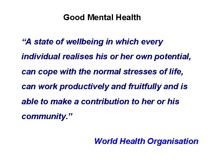 Good Mental Health “A state of wellbeing in which every individual realises his or