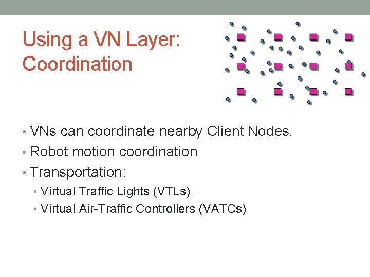 Using a VN Layer: Coordination • VNs can coordinate nearby Client Nodes. • Robot