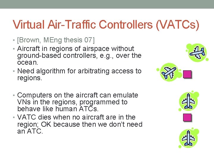 Virtual Air-Traffic Controllers (VATCs) • [Brown, MEng thesis 07] • Aircraft in regions of