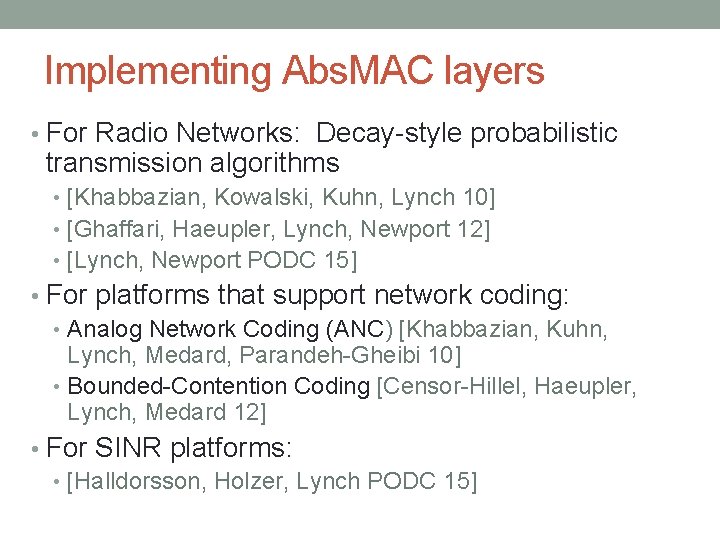 Implementing Abs. MAC layers • For Radio Networks: Decay-style probabilistic transmission algorithms • [Khabbazian,