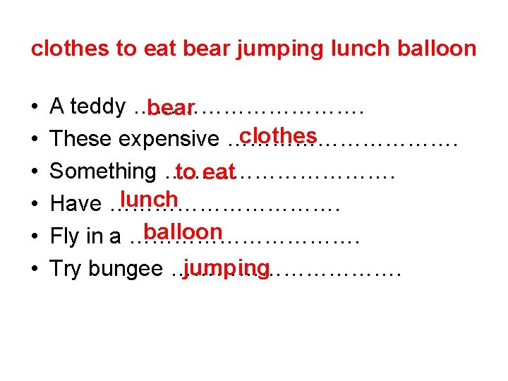 clothes to eat bear jumping lunch balloon • • • A teddy ……………. bear