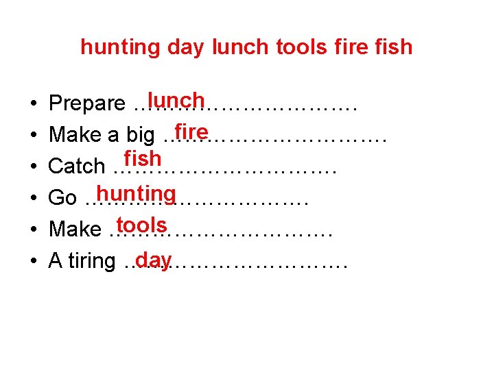 hunting day lunch tools fire fish • • • lunch Prepare ……………. fire Make