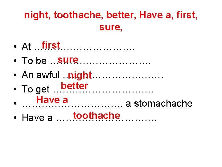 night, toothache, better, Have a, first, sure, • • • first At ……………. sure
