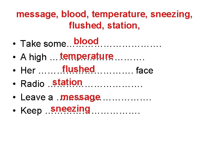 message, blood, temperature, sneezing, flushed, station, • • • blood Take some……………. temperature A