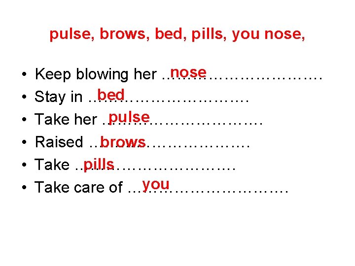 pulse, brows, bed, pills, you nose, • • • nose Keep blowing her …………….