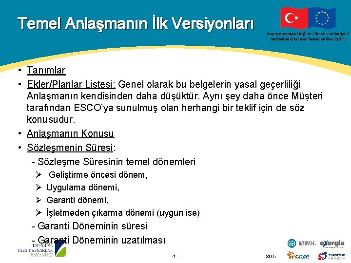 Temel Anlaşmanın İlk Versiyonları Bu proje Avrupa Birliği ve Türkiye Cumhuriyeti tarafından ortaklaşa finanse