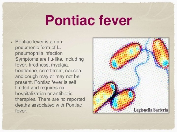 Clinical presentation-pontaic fever • Milder, non fatal, influenza life illness • Fever, chills, myalgia
