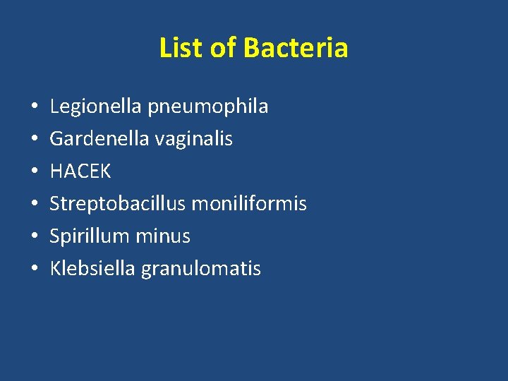 List of Bacteria • • • Legionella pneumophila Gardenella vaginalis HACEK Streptobacillus moniliformis Spirillum