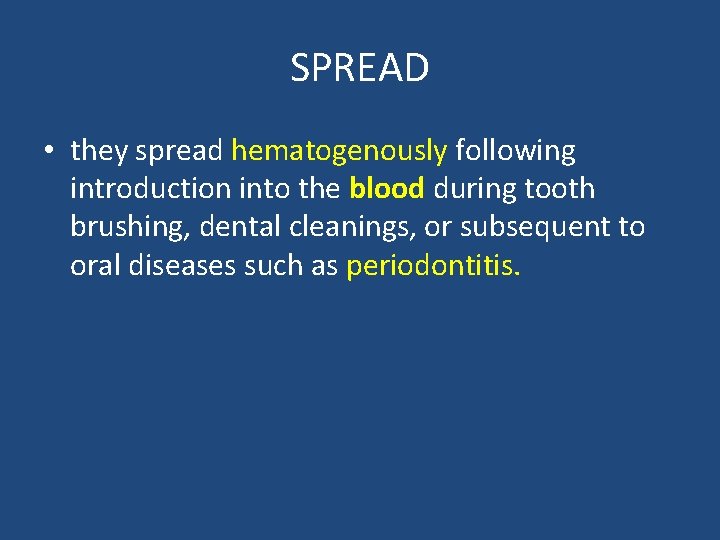 SPREAD • they spread hematogenously following introduction into the blood during tooth brushing, dental