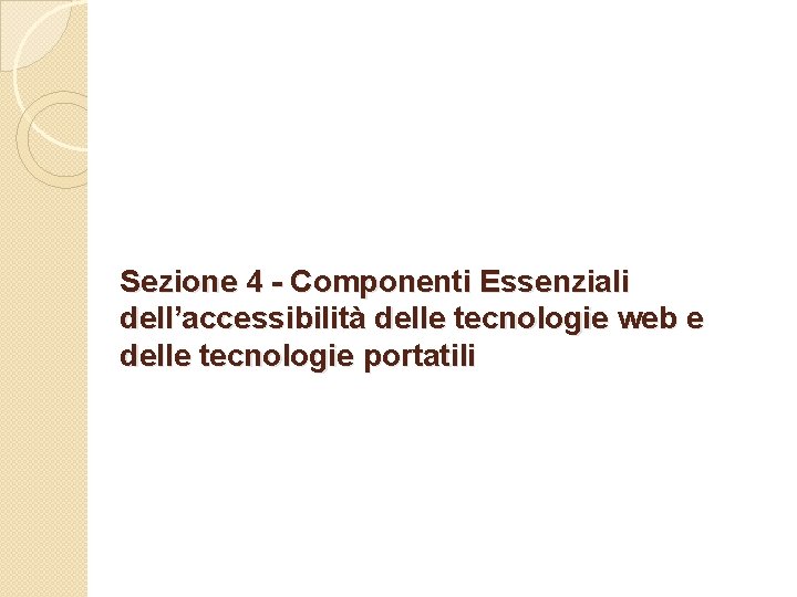 Sezione 4 - Componenti Essenziali dell’accessibilità delle tecnologie web e delle tecnologie portatili 