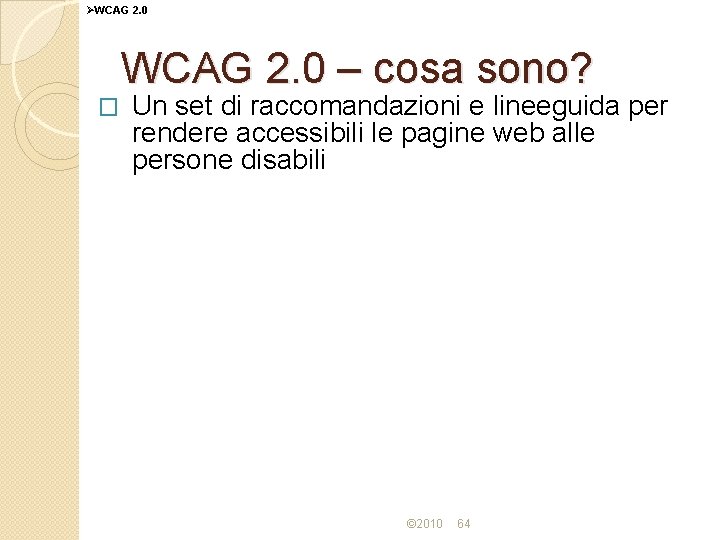 ØWCAG 2. 0 – cosa sono? � Un set di raccomandazioni e lineeguida per