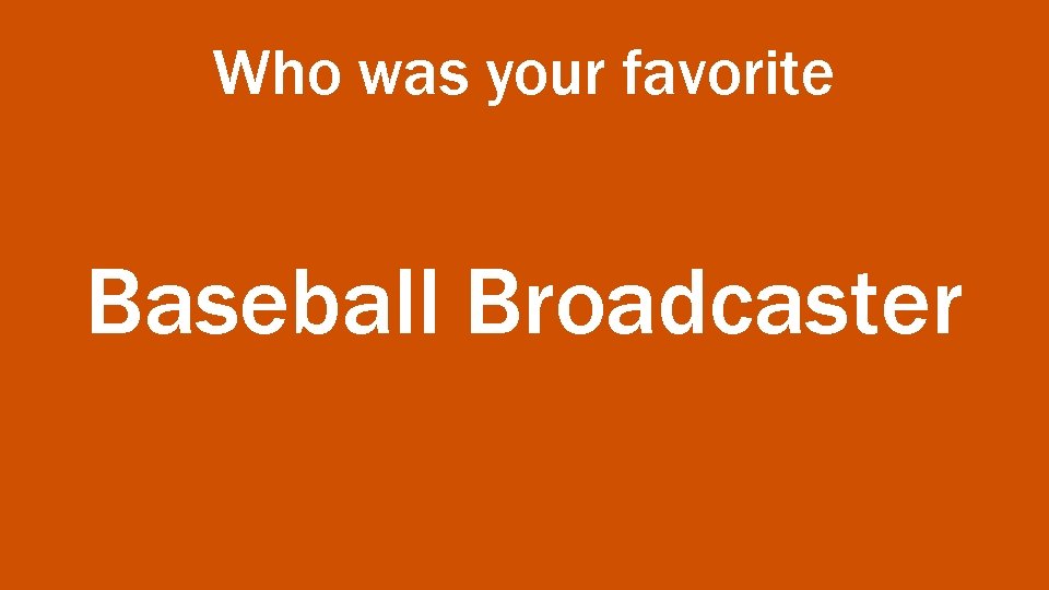 Who was your favorite Baseball Broadcaster 