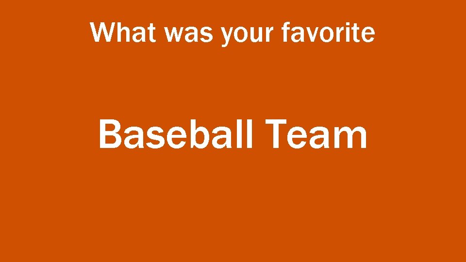 What was your favorite Baseball Team 