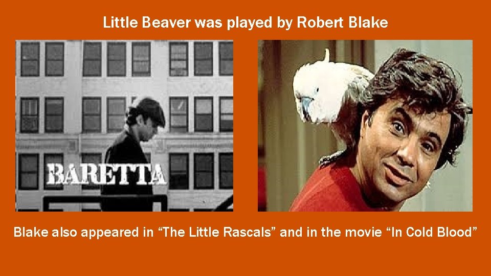 Little Beaver was played by Robert Blake also appeared in “The Little Rascals” and