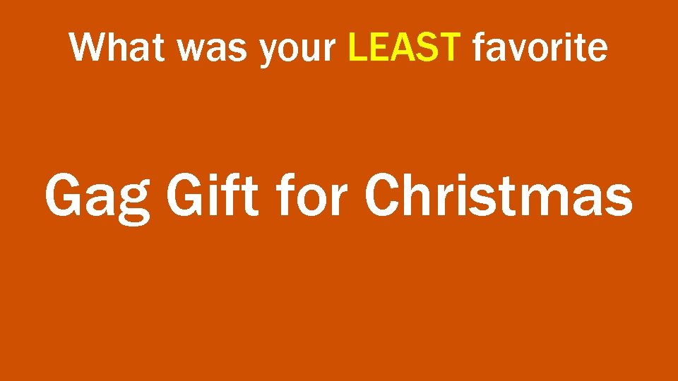 What was your LEAST favorite Gag Gift for Christmas 