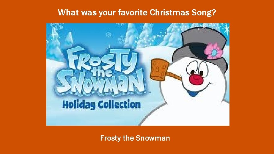 What was your favorite Christmas Song? Frosty the Snowman 