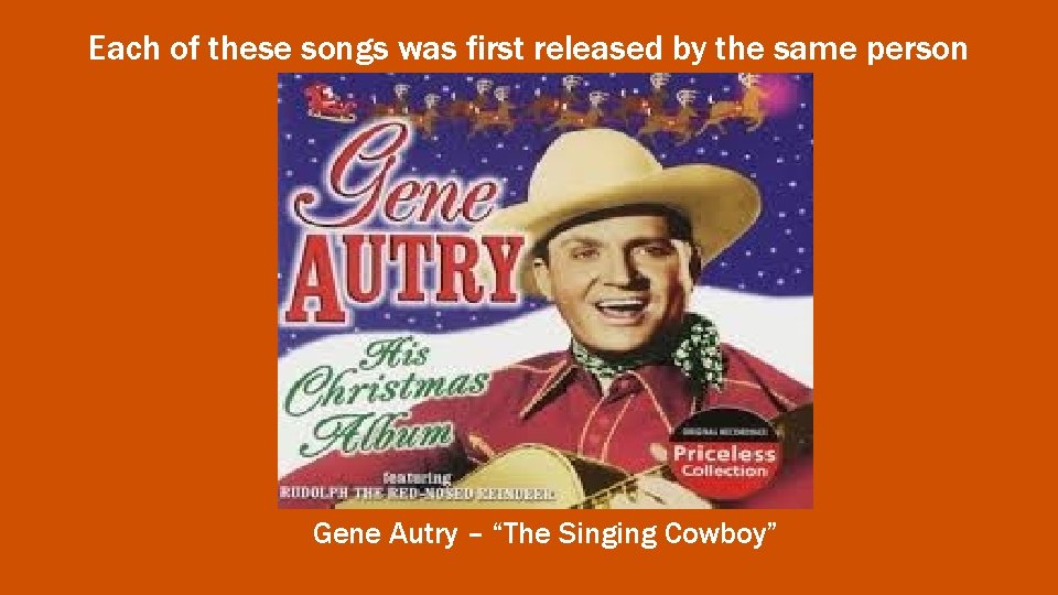 Each of these songs was first released by the same person Gene Autry –