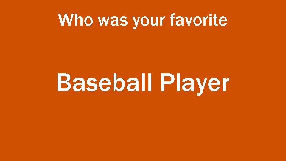 Who was your favorite Baseball Player 