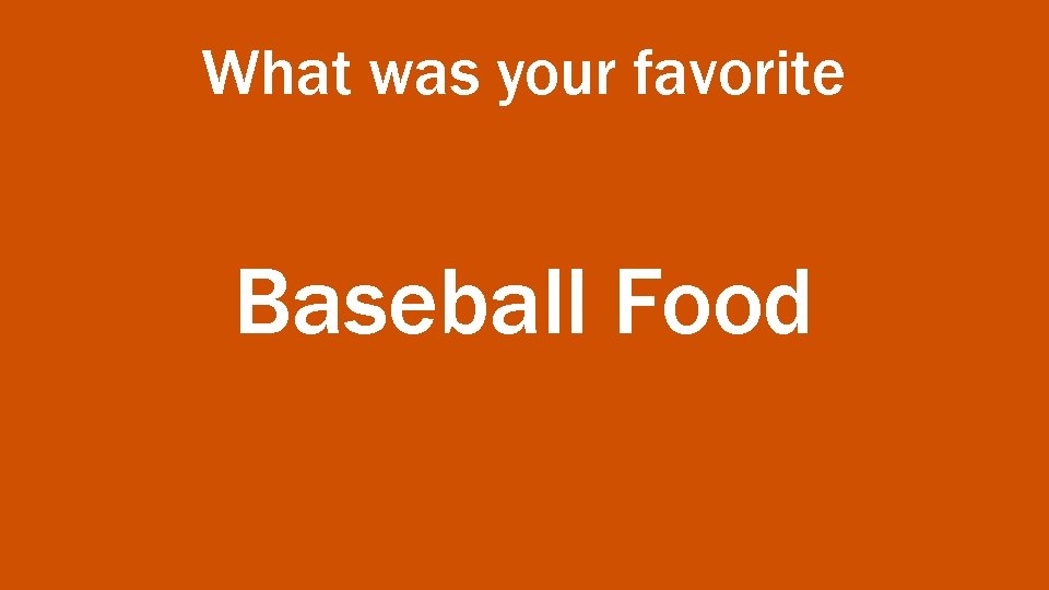 What was your favorite Baseball Food 