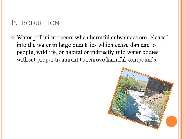 INTRODUCTION Water pollution occurs when harmful substances are released into the water in large