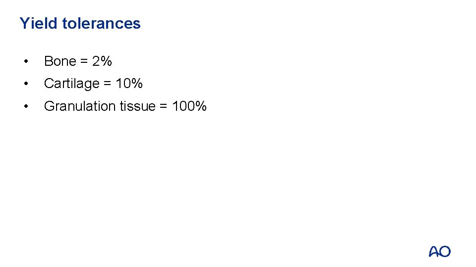 Yield tolerances • Bone = 2% • Cartilage = 10% • Granulation tissue =
