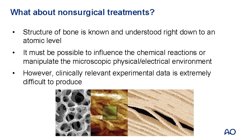 What about nonsurgical treatments? • Structure of bone is known and understood right down