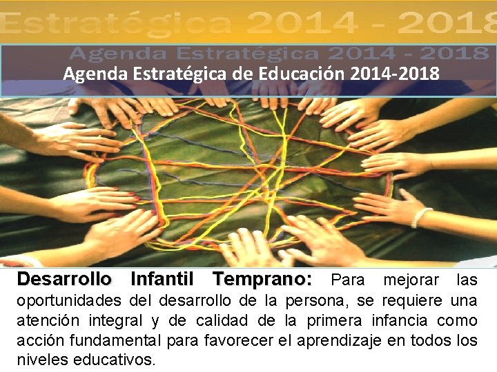 Agenda Estratégica de Educación 2014 -2018 Educación, un compromiso de todos Desarrollo Infantil Temprano: