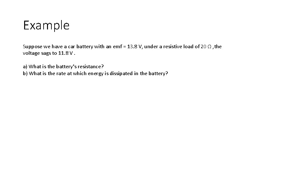 Example Suppose we have a car battery with an emf = 13. 8 V,