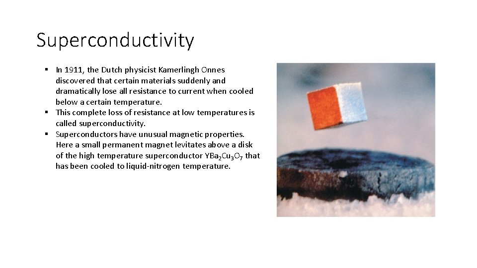 Superconductivity § In 1911, the Dutch physicist Kamerlingh Onnes discovered that certain materials suddenly