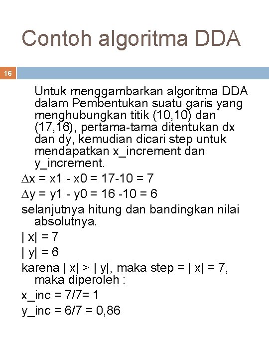 Contoh algoritma DDA 16 Untuk menggambarkan algoritma DDA dalam Pembentukan suatu garis yang menghubungkan