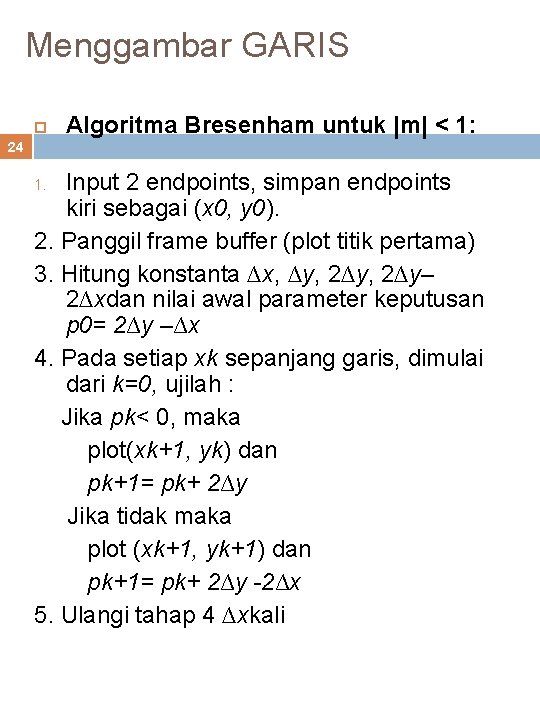 Menggambar GARIS Algoritma Bresenham untuk |m| < 1: 24 Input 2 endpoints, simpan endpoints