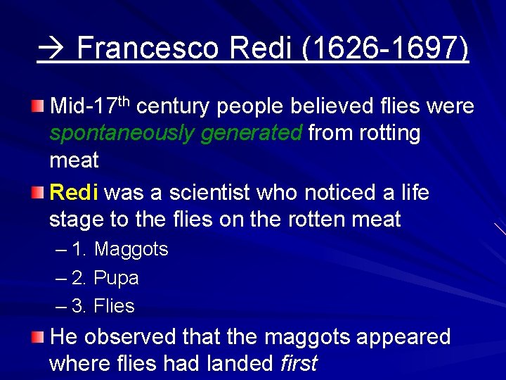  Francesco Redi (1626 -1697) Mid-17 th century people believed flies were spontaneously generated