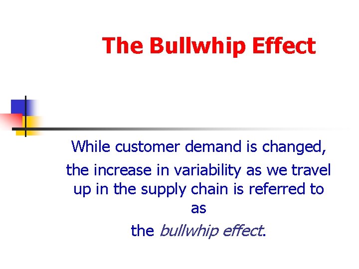 The Bullwhip Effect While customer demand is changed, the increase in variability as we