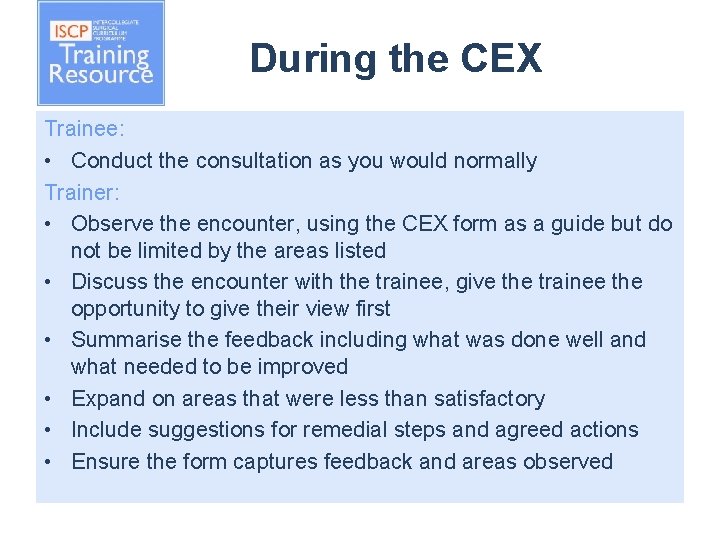 During the CEX Trainee: • Conduct the consultation as you would normally Trainer: •