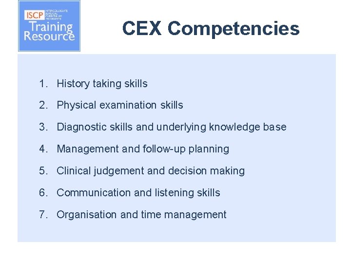 CEX Competencies 1. History taking skills 2. Physical examination skills 3. Diagnostic skills and