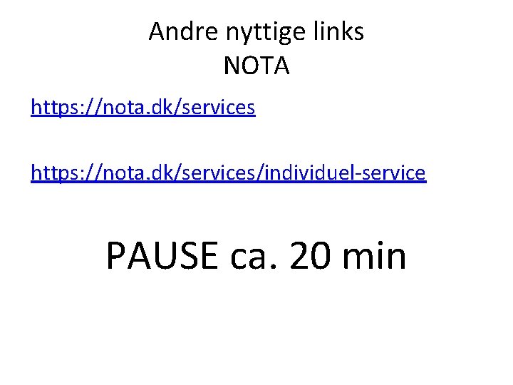 Andre nyttige links NOTA https: //nota. dk/services/individuel-service PAUSE ca. 20 min 