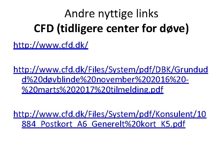 Andre nyttige links CFD (tidligere center for døve) http: //www. cfd. dk/Files/System/pdf/DBK/Grundud d%20 døvblinde%20