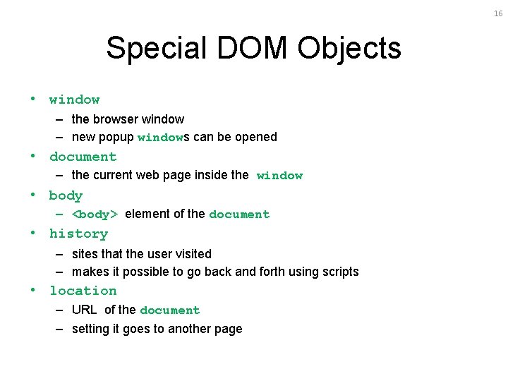 16 Special DOM Objects • window – the browser window – new popup windows