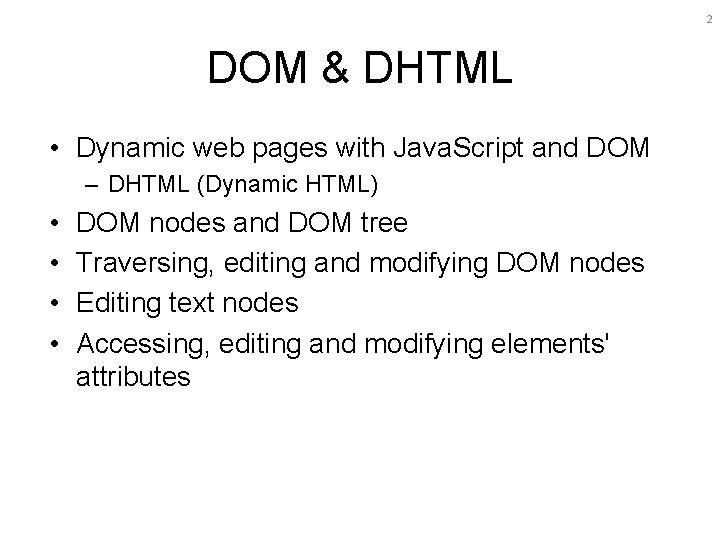 2 DOM & DHTML • Dynamic web pages with Java. Script and DOM –