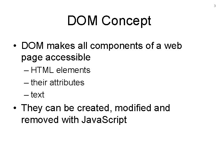 3 DOM Concept • DOM makes all components of a web page accessible –