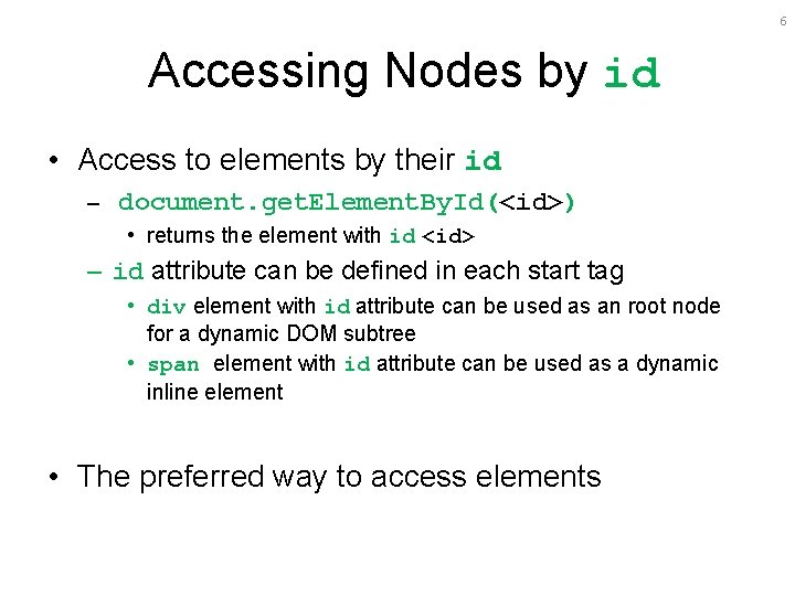 6 Accessing Nodes by id • Access to elements by their id – document.