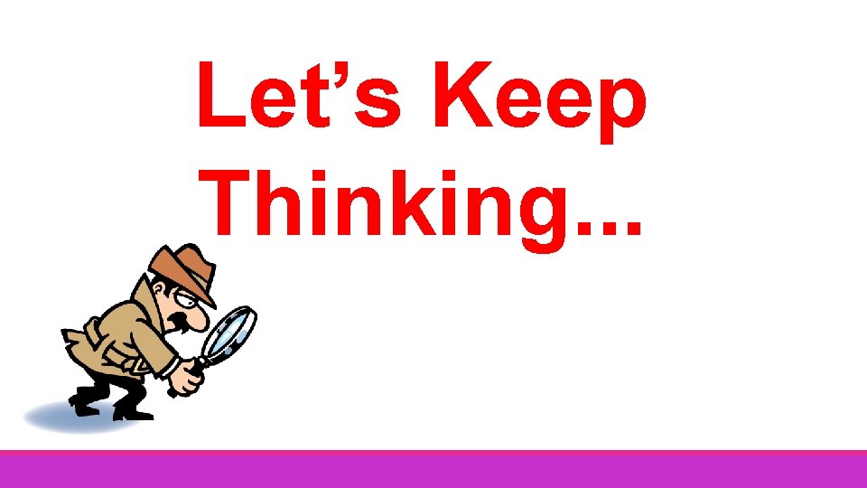 Let’s Keep Thinking. . . 